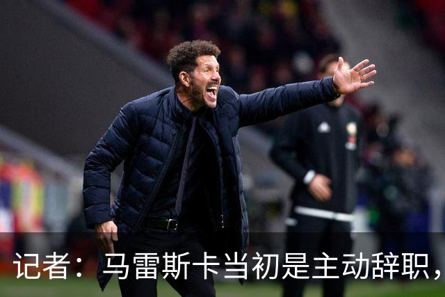 记者：马雷斯卡当初是主动辞职，他早知道瓜迪奥拉可能离开曼城